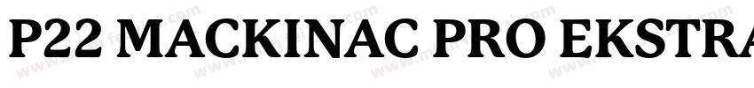 P22 MACKINAC PRO EKSTRA BOLD字体转换